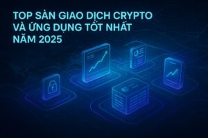 Top Sàn Giao Dịch Crypto và Ứng Dụng Tốt Nhất Năm 2025